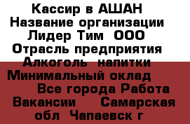 Кассир в АШАН › Название организации ­ Лидер Тим, ООО › Отрасль предприятия ­ Алкоголь, напитки › Минимальный оклад ­ 22 000 - Все города Работа » Вакансии   . Самарская обл.,Чапаевск г.